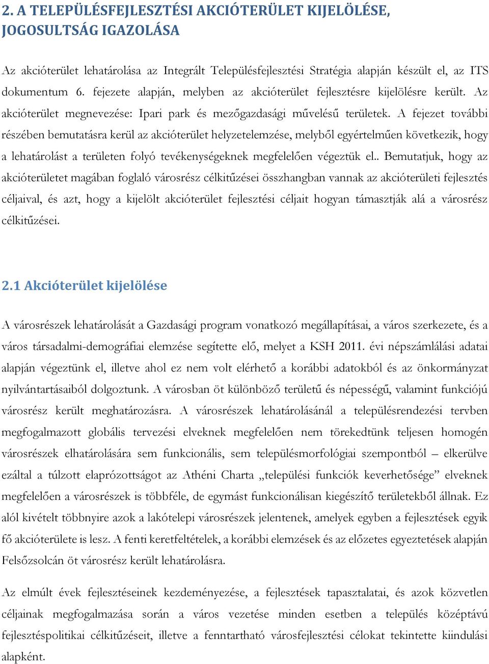 A fejezet további részében bemutatásra kerül az akcióterület helyzetelemzése, melyből egyértelműen következik, hogy a lehatárolást a területen folyó tevékenységeknek megfelelően végeztük el.