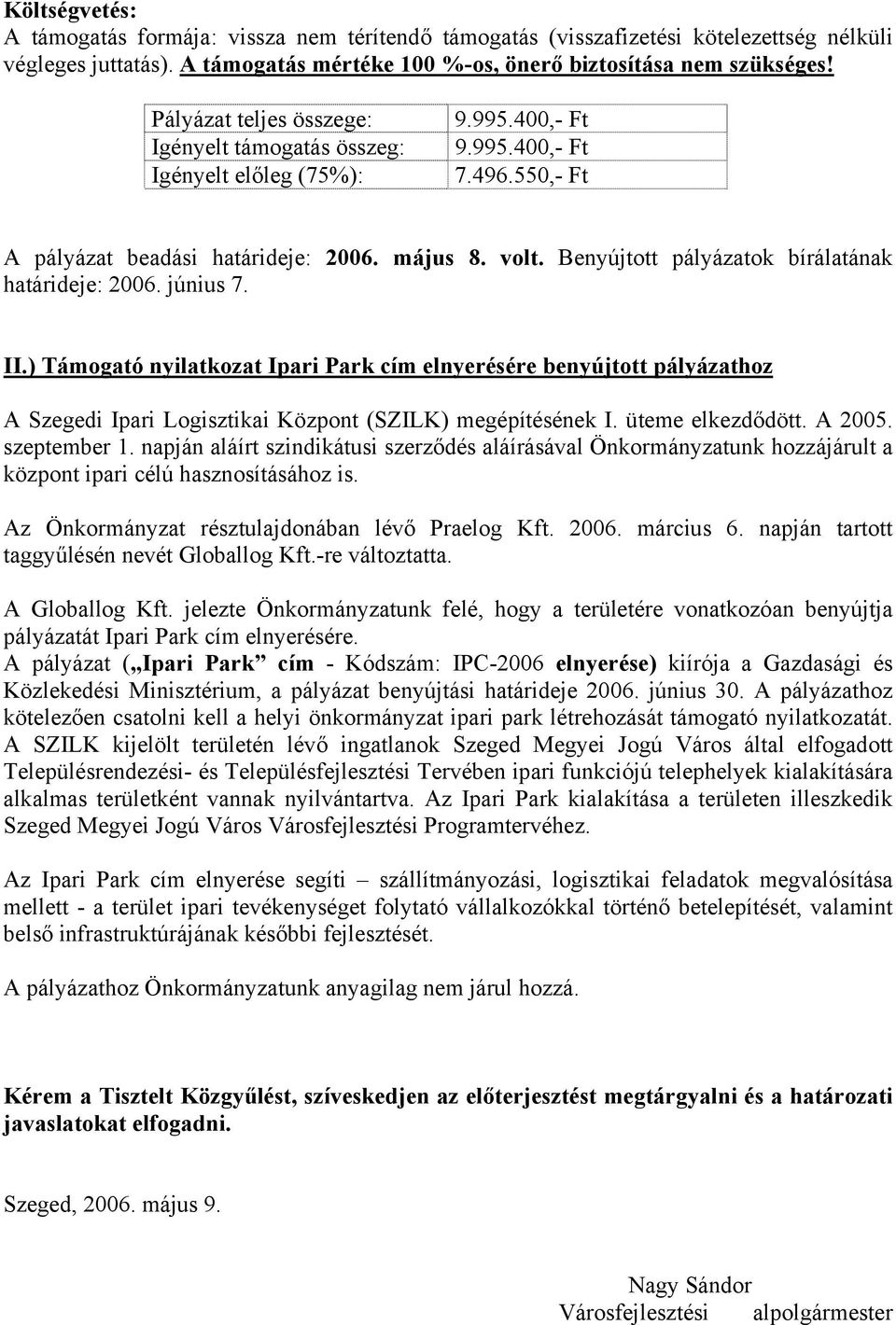 Benyújtott pályázatok bírálatának határideje: 2006. június 7. II.) Támogató nyilatkozat Ipari Park cím elnyerésére benyújtott pályázathoz A Szegedi Ipari Logisztikai Központ (SZILK) megépítésének I.