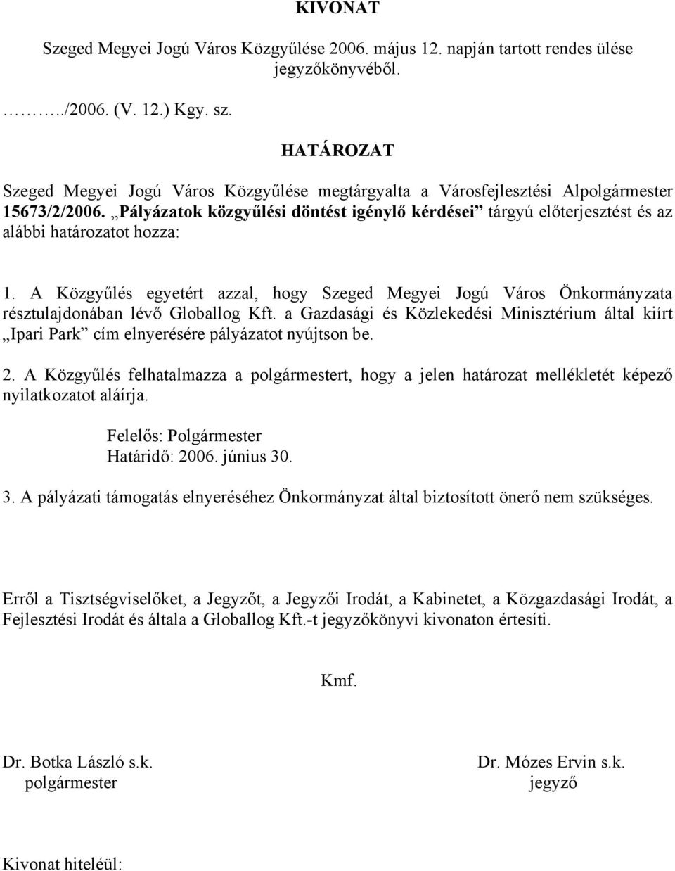 Pályázatok közgyűlési döntést igénylő kérdései tárgyú előterjesztést és az alábbi határozatot hozza: 1.