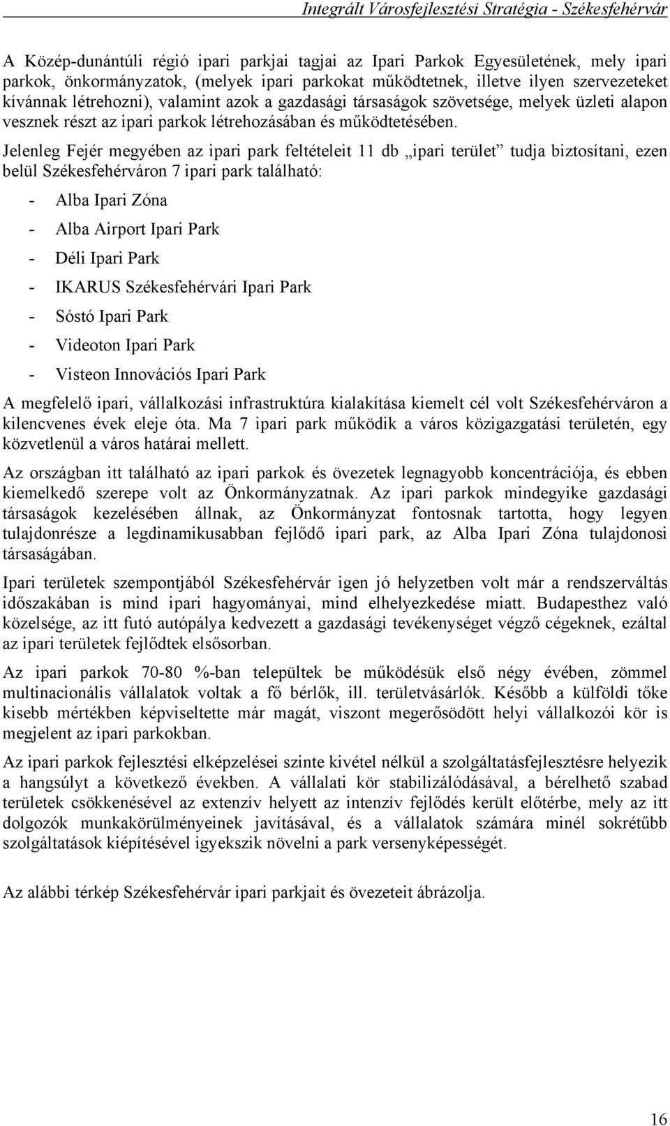 Jelenleg Fejér megyében az ipari park feltételeit 11 db ipari terület tudja biztosítani, ezen belül Székesfehérváron 7 ipari park található: - Alba Ipari Zóna - Alba Airport Ipari Park - Déli Ipari