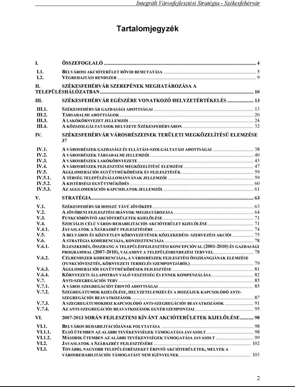 III.4. A KÖZSZOLGÁLTATÁSOK HELYZETE SZÉKESFEHÉRVÁRON... 32 IV. SZÉKESFEHÉRVÁR VÁROSRÉSZEINEK TERÜLETI MEGKÖZELÍTÉSŰ ELEMZÉSE 37 IV.1. A VÁROSRÉSZEK GAZDASÁGI ÉS ELLÁTÁSI-SZOLGÁLTATÁSI ADOTTSÁGAI.