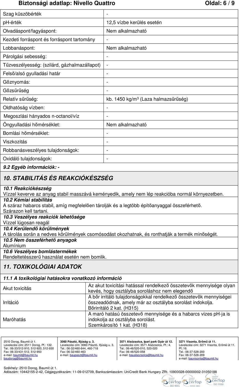 Viszkozitás Robbanásveszélyes tulajdonságok: Oxidáló tulajdonságok: 9.2 Egyéb információk: 10. STABILITÁS ÉS REAKCIÓKÉSZSÉG 12,5 vízbe kerülés esetén Nem alkalmazható Nem alkalmazható kb.