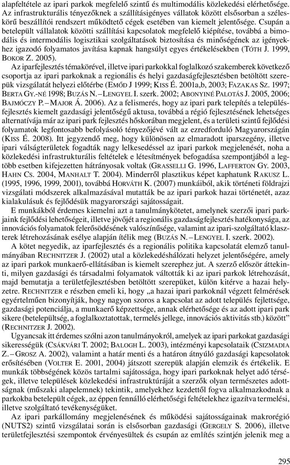 Csupán a betelepült vállalatok közötti szállítási kapcsolatok megfelelő kiépítése, továbbá a bimodális és intermodális logisztikai szolgáltatások biztosítása és minőségének az igényekhez igazodó