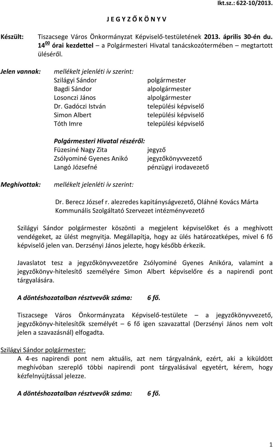 Gadóczi István Simon Albert Tóth Imre Polgármesteri Hivatal részéről: Füzesiné Nagy Zita Zsólyominé Gyenes Anikó Langó Józsefné mellékelt jelenléti ív szerint: polgármester alpolgármester