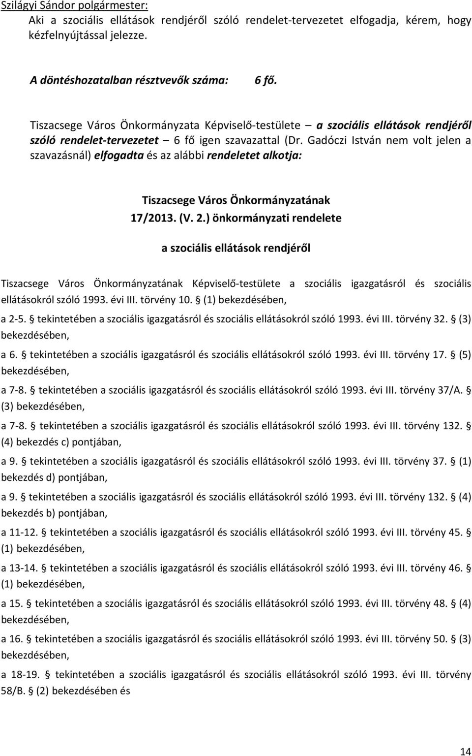 Gadóczi István nem volt jelen a szavazásnál) elfogadta és az alábbi rendeletet alkotja: Tiszacsege Város Önkormányzatának 17/2013. (V. 2.