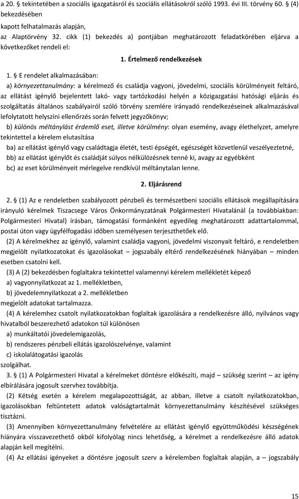 E rendelet alkalmazásában: a) környezettanulmány: a kérelmező és családja vagyoni, jövedelmi, szociális körülményeit feltáró, az ellátást igénylő bejelentett lakó vagy tartózkodási helyén a