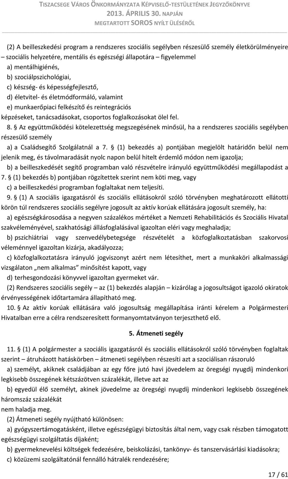 fel. 8. Az együttműködési kötelezettség megszegésének minősül, ha a rendszeres szociális segélyben részesülő személy a) a Családsegítő Szolgálatnál a 7.