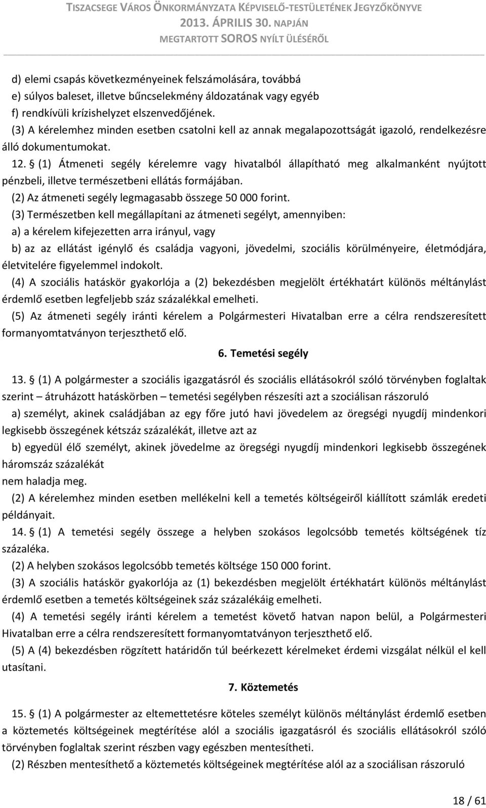 (1) Átmeneti segély kérelemre vagy hivatalból állapítható meg alkalmanként nyújtott pénzbeli, illetve természetbeni ellátás formájában. (2) Az átmeneti segély legmagasabb összege 50 000 forint.