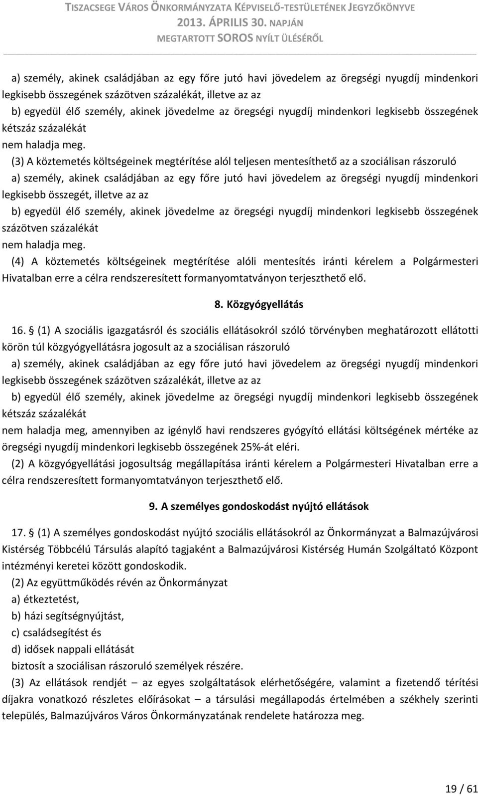 (3) A köztemetés költségeinek megtérítése alól teljesen mentesíthető az a szociálisan rászoruló a) személy, akinek családjában az egy főre jutó havi jövedelem az öregségi nyugdíj mindenkori legkisebb