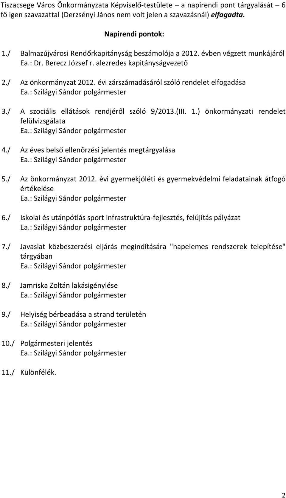 évi zárszámadásáról szóló rendelet elfogadása Ea.: Szilágyi Sándor polgármester 3./ A szociális ellátások rendjéről szóló 9/2013.(III. 1.) önkormányzati rendelet felülvizsgálata Ea.