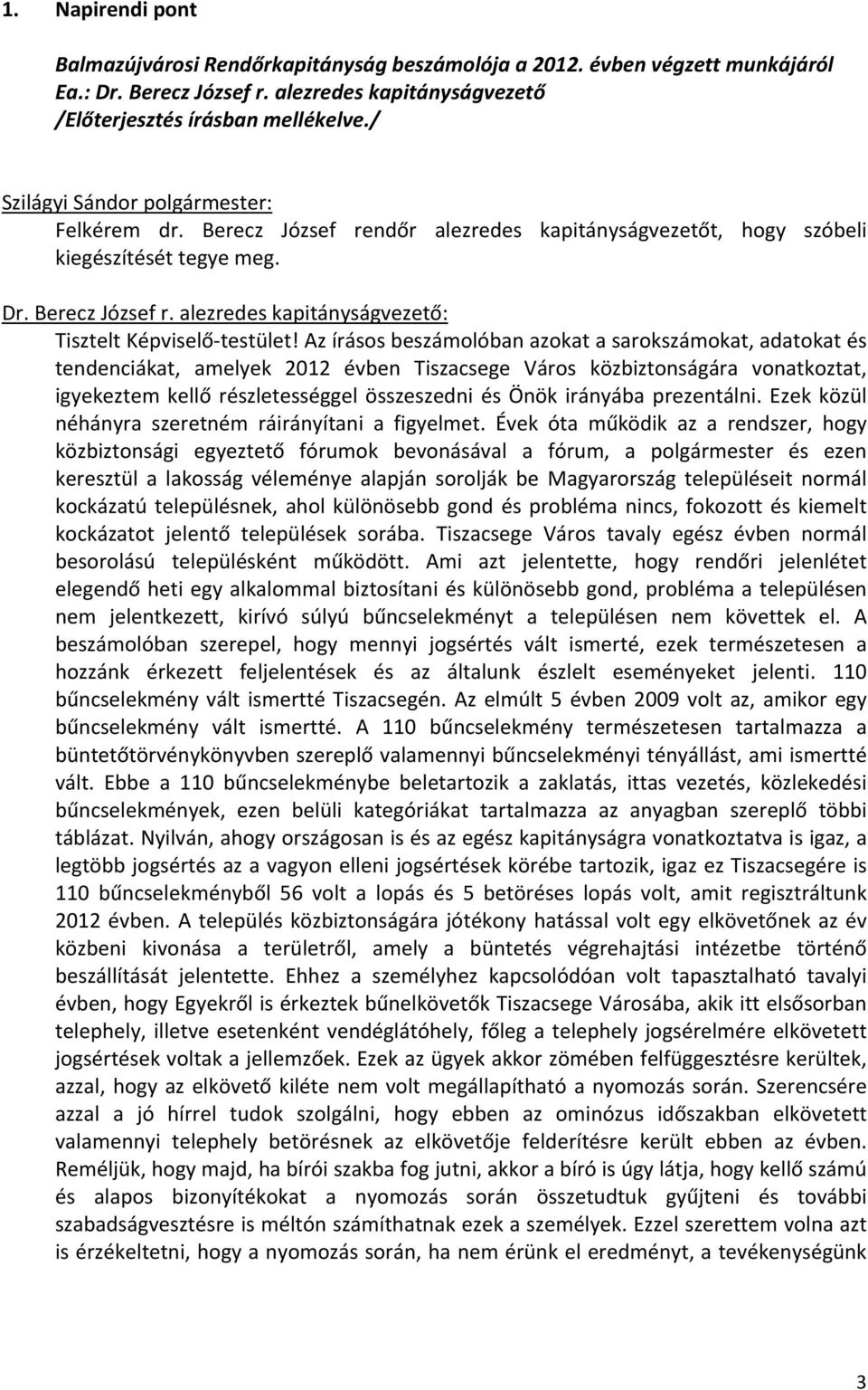 Az írásos beszámolóban azokat a sarokszámokat, adatokat és tendenciákat, amelyek 2012 évben Tiszacsege Város közbiztonságára vonatkoztat, igyekeztem kellő részletességgel összeszedni és Önök irányába