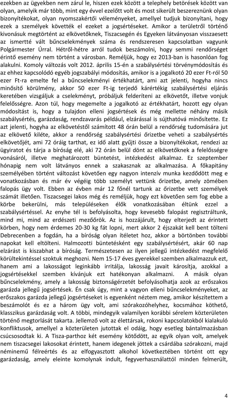 Amikor a területről történő kivonásuk megtörtént az elkövetőknek, Tiszacsegén és Egyeken látványosan visszaesett az ismertté vált bűncselekmények száma és rendszeresen kapcsolatban vagyunk