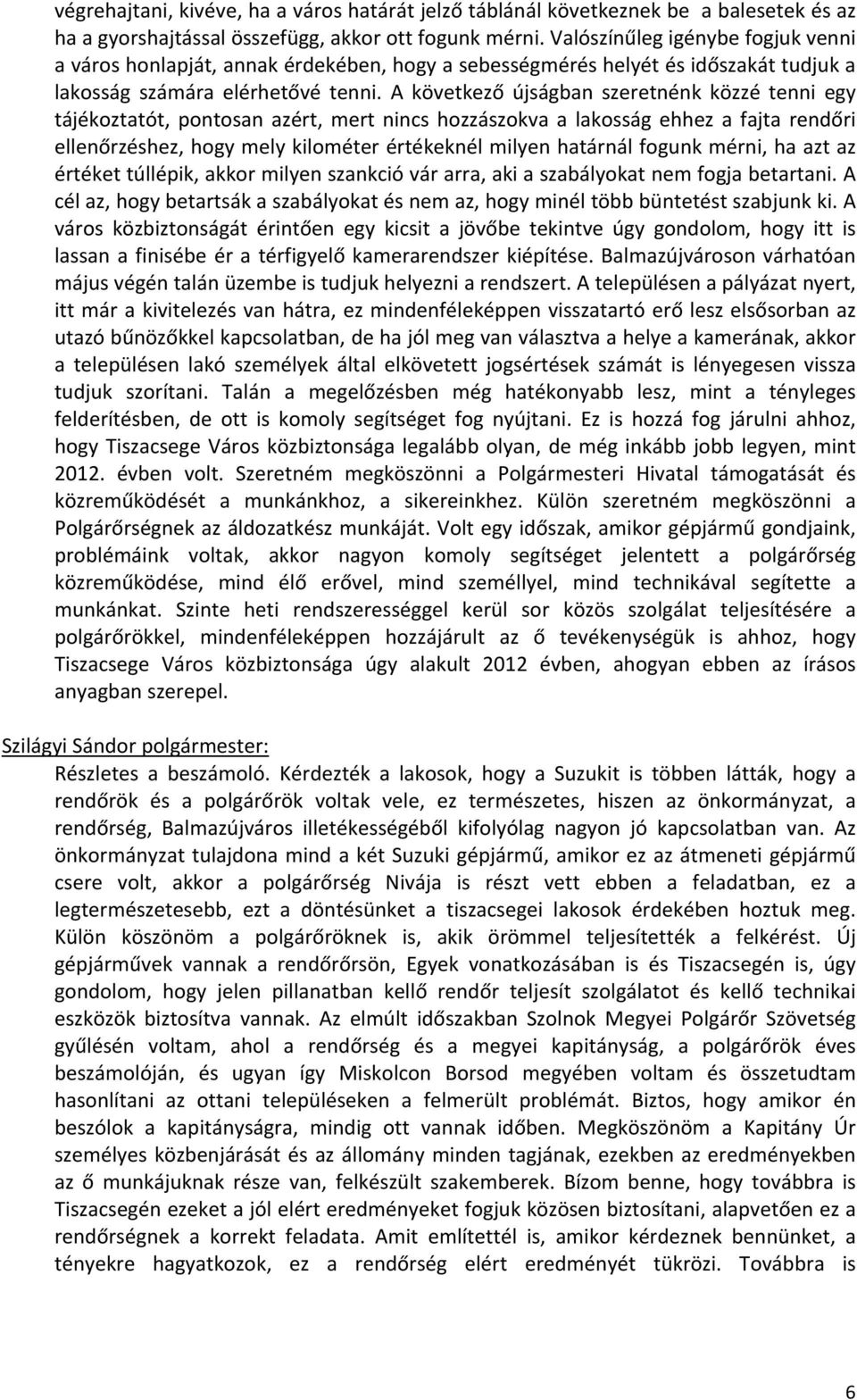 A következő újságban szeretnénk közzé tenni egy tájékoztatót, pontosan azért, mert nincs hozzászokva a lakosság ehhez a fajta rendőri ellenőrzéshez, hogy mely kilométer értékeknél milyen határnál