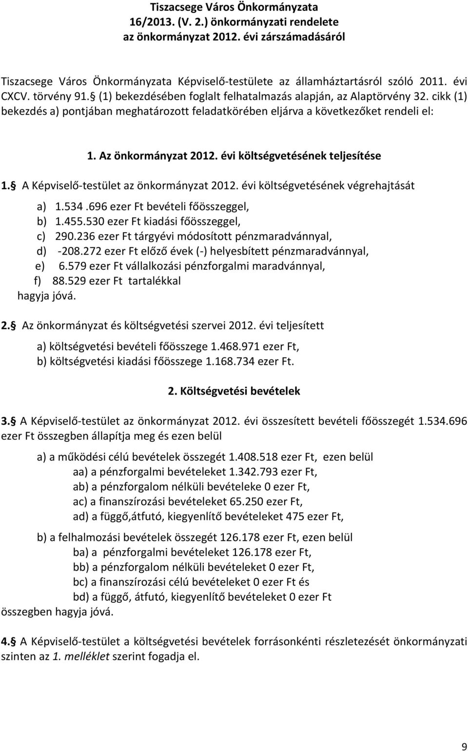 Az önkormányzat 2012. évi költségvetésének teljesítése 1. A Képviselő testület az önkormányzat 2012. évi költségvetésének végrehajtását a) 1.534.696 ezer Ft bevételi főösszeggel, b) 1.455.