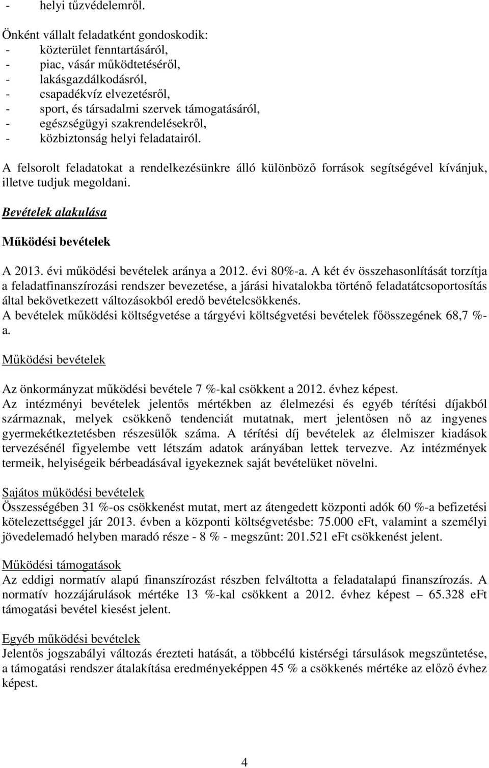 egészségügyi szakrendelésekrıl, - közbiztonság helyi feladatairól. A felsorolt feladatokat a rendelkezésünkre álló különbözı források segítségével kívánjuk, illetve tudjuk megoldani.