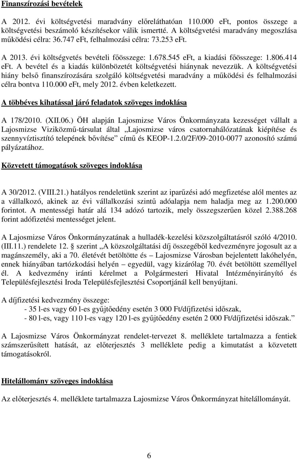 A bevétel és a kiadás különbözetét költségvetési hiánynak nevezzük. A költségvetési hiány belsı finanszírozására szolgáló költségvetési maradvány a mőködési és felhalmozási célra bontva 11.