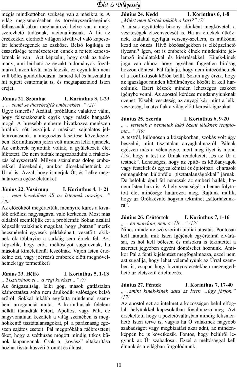 Azt képzelni, hogy csak az tudomány, ami leírható az egzakt tudományok fogalmaival, azon kívül más létezik, ez egyáltalán nem vall bölcs gondolkodásra.