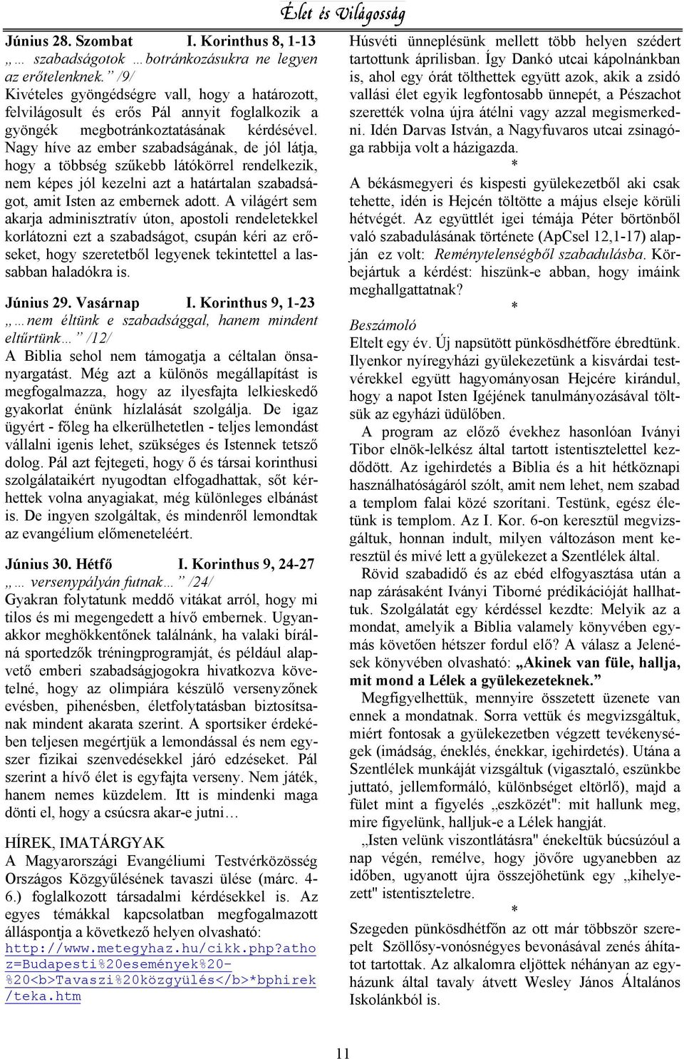 Nagy híve az ember szabadságának, de jól látja, hogy a többség sz kebb látókörrel rendelkezik, nem képes jól kezelni azt a határtalan szabadságot, amit Isten az embernek adott.