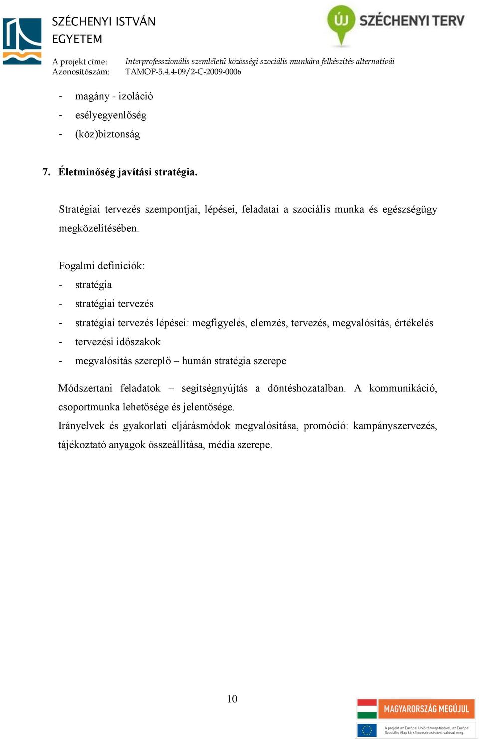 Fogalmi definíciók: - stratégia - stratégiai tervezés - stratégiai tervezés lépései: megfigyelés, elemzés, tervezés, megvalósítás, értékelés - tervezési időszakok