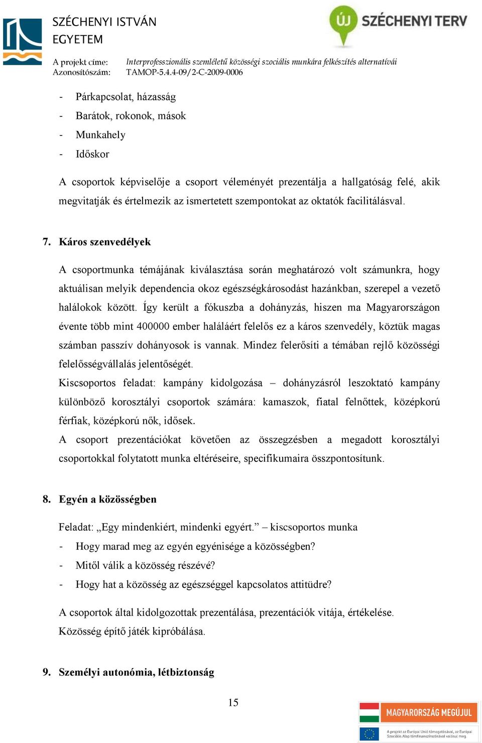 Káros szenvedélyek A csoportmunka témájának kiválasztása során meghatározó volt számunkra, hogy aktuálisan melyik dependencia okoz egészségkárosodást hazánkban, szerepel a vezető halálokok között.