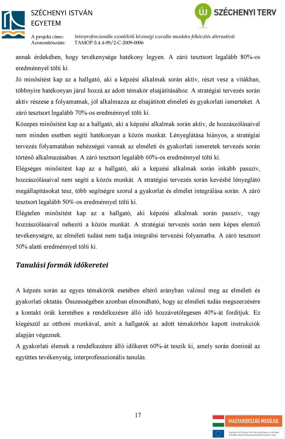 A stratégiai tervezés során aktív részese a folyamatnak, jól alkalmazza az elsajátított elméleti és gyakorlati ismerteket. A záró tesztsort legalább 70%-os eredménnyel tölti ki.