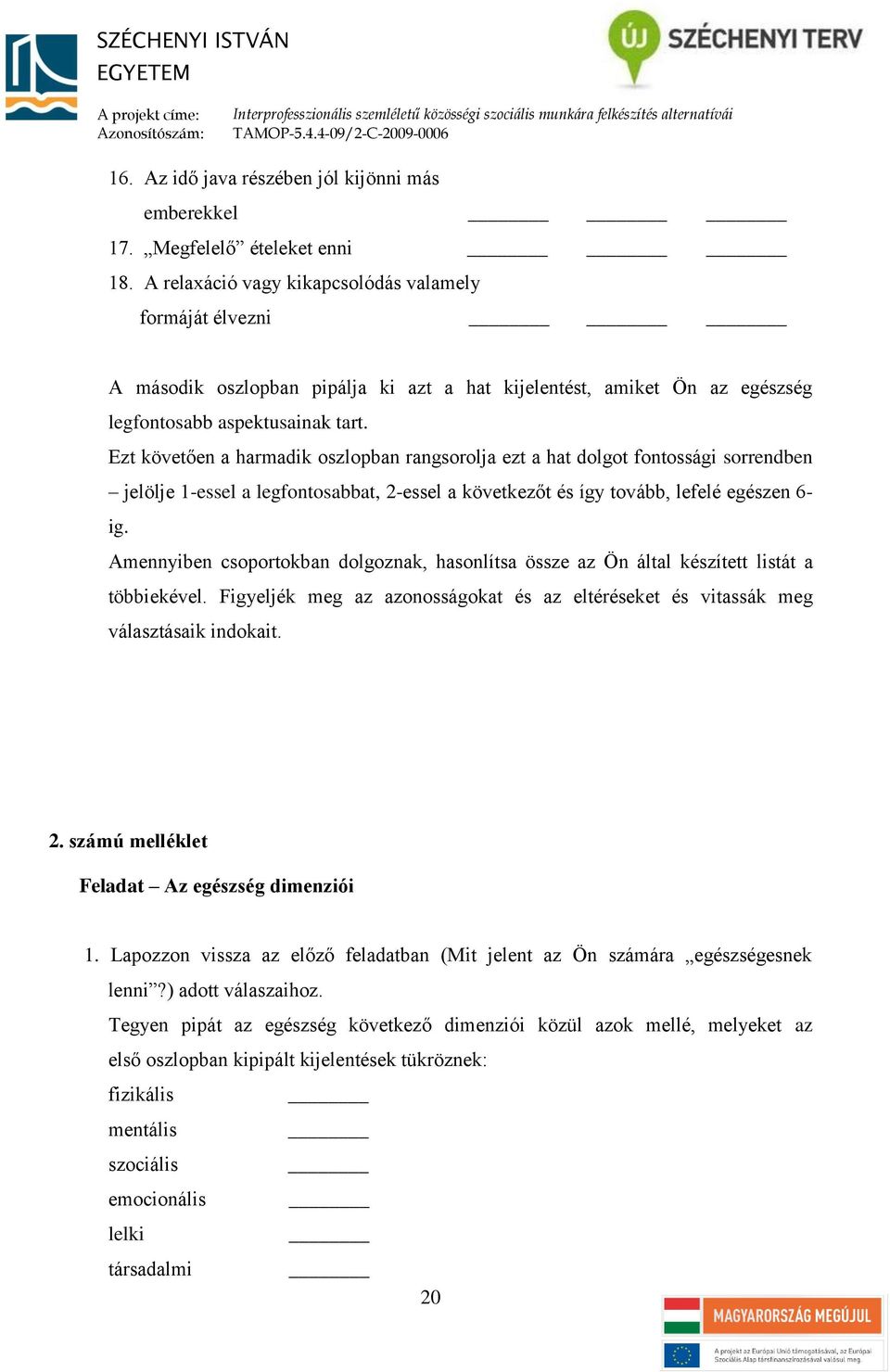 Ezt követően a harmadik oszlopban rangsorolja ezt a hat dolgot fontossági sorrendben jelölje 1-essel a legfontosabbat, 2-essel a következőt és így tovább, lefelé egészen 6- ig.