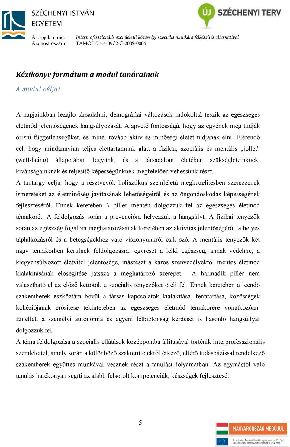 Elérendő cél, hogy mindannyian teljes élettartamunk alatt a fizikai, szociális és mentális jóllét (well-being) állapotában legyünk, és a társadalom életében szükségleteinknek, kívánságainknak és