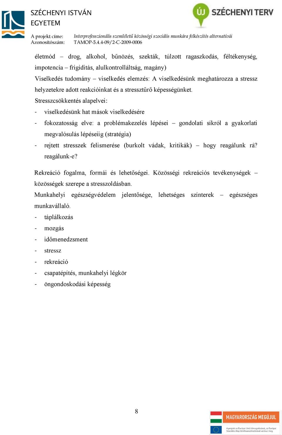 Stresszcsökkentés alapelvei: - viselkedésünk hat mások viselkedésére - fokozatosság elve: a problémakezelés lépései gondolati síkról a gyakorlati megvalósulás lépéseiig (stratégia) - rejtett