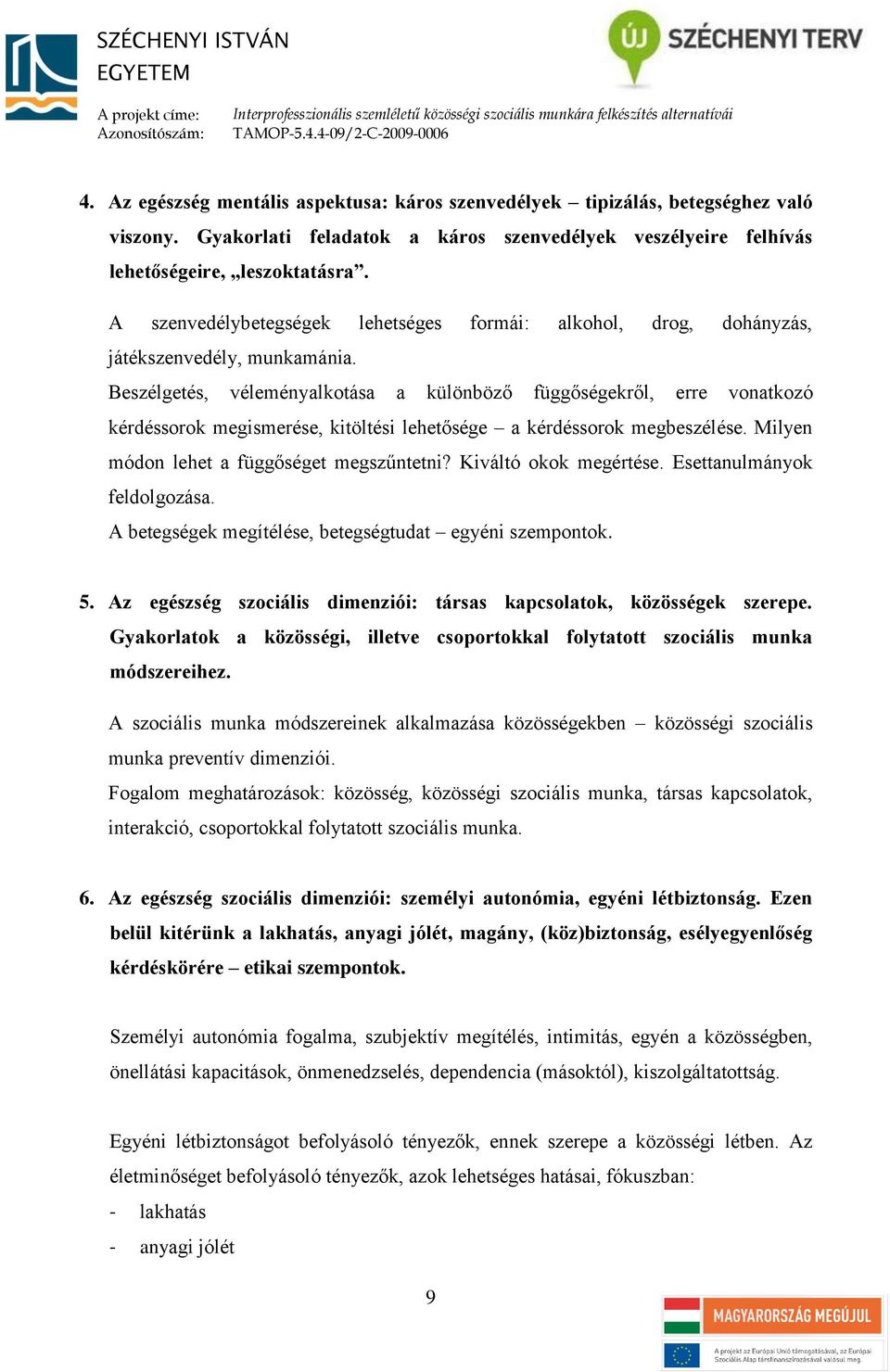 Beszélgetés, véleményalkotása a különböző függőségekről, erre vonatkozó kérdéssorok megismerése, kitöltési lehetősége a kérdéssorok megbeszélése. Milyen módon lehet a függőséget megszűntetni?