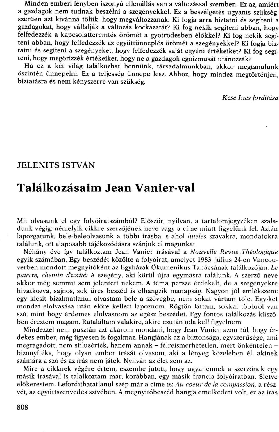 Ki fog nekik segíteni abban, hogy felfedezzék a kapcsolatteremtés örömét a gyötrődésben élőkkel? Ki fog nekik segíteni abban, hogy felfedezzék az együttünneplés örömét a szegényekkel?