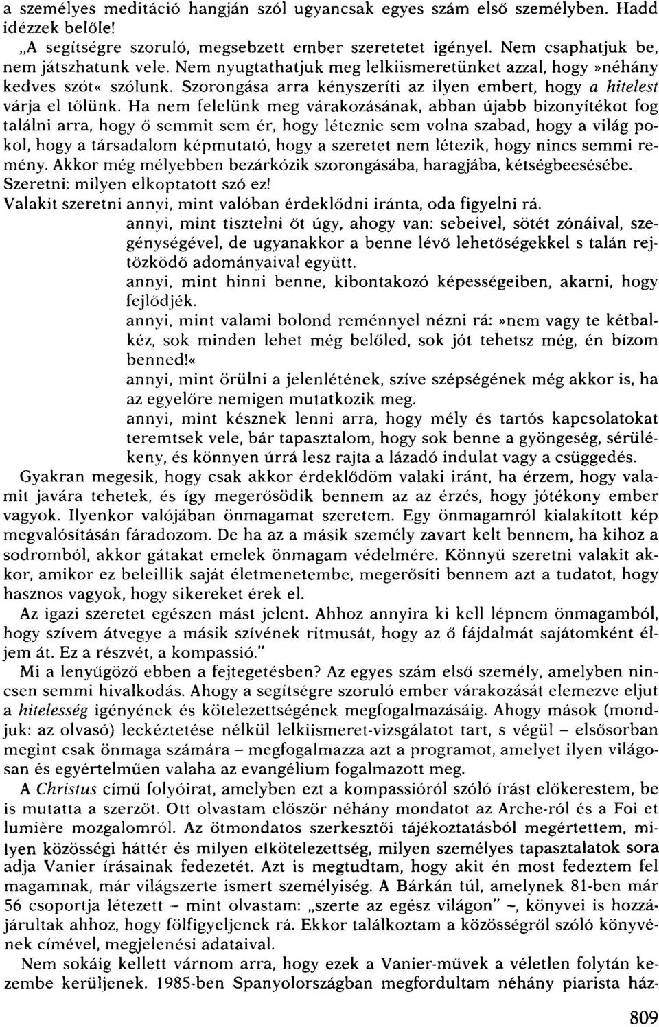 Ha nem felelünk meg várakozásának, abban újabb bizonyítékot fog találni arra, hogy ő semmit sem ér, hogy léteznie sem volna szabad, hogy a világ pokol, hogy a társadalom képmutató, hogy a szeretet