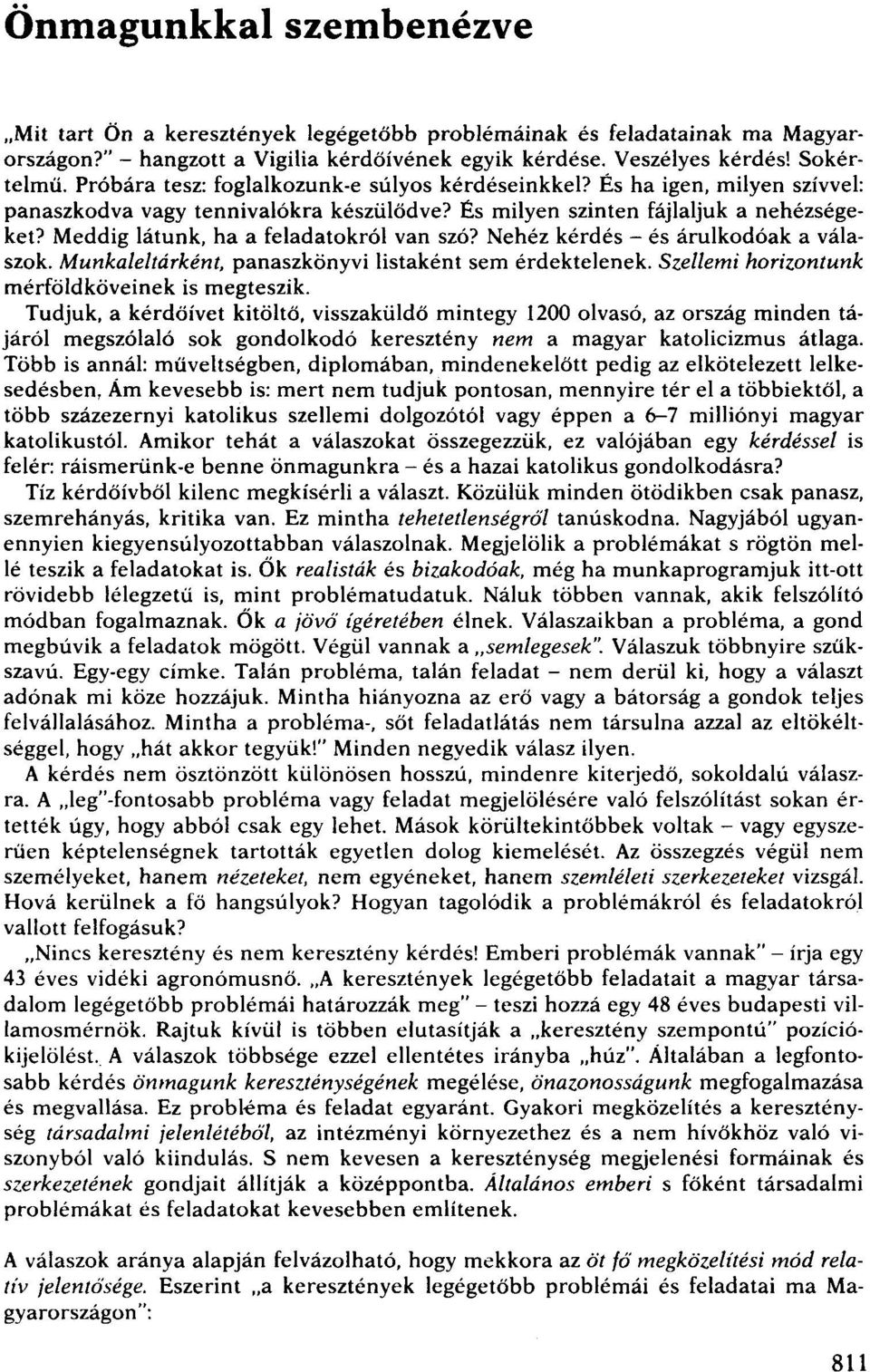 Meddig látunk, ha a feladatokról van szó? Nehéz kérdés - és árulkodóak a válaszok. Munkaleltárként, panaszkönyvi listaként sem érdektelenek. Szellemi horizontunk mérföldköveinek is megteszik. Tudjuk.