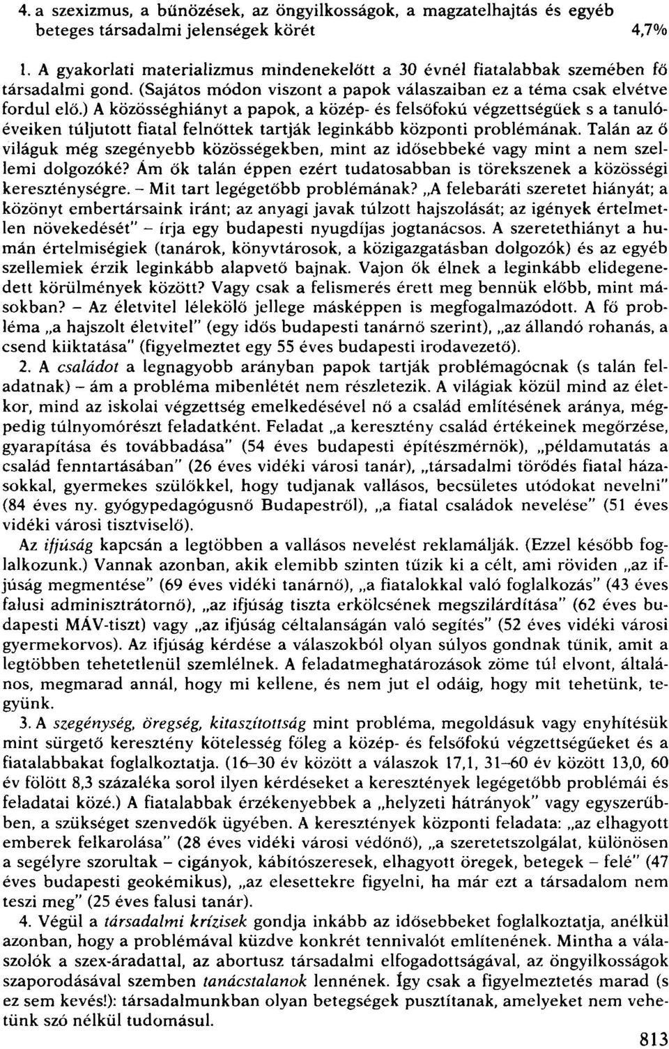 ) A közösséghiányt a papok, a közép- és felsőfokú végzettségűek s a tanulóéveiken túljutott fiatal felnöttek tartják leginkább központi problémának.