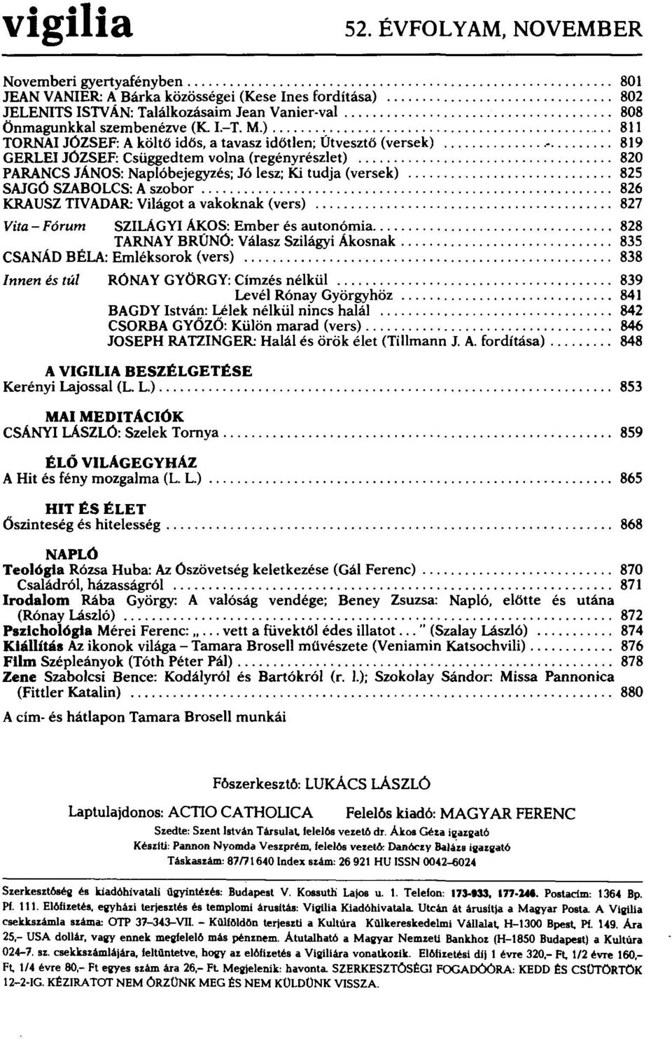 o 819 GERLEI JÓZSEF: Csüggedtem volna (regényrészlet).. ooo o oo. o.. 820 PARANCS JÁNOS: Naplóbejegyzés; Jó lesz; Ki tudja (versek) oooo oo. oo 825 SAJGÓ SZABOLCS: A szobor oo. o oo. o o. oo o. oo o. o. o.. o.. o. o.... 826 KRAUSZ TIVADAR: Világot a vakoknak (vers) o.