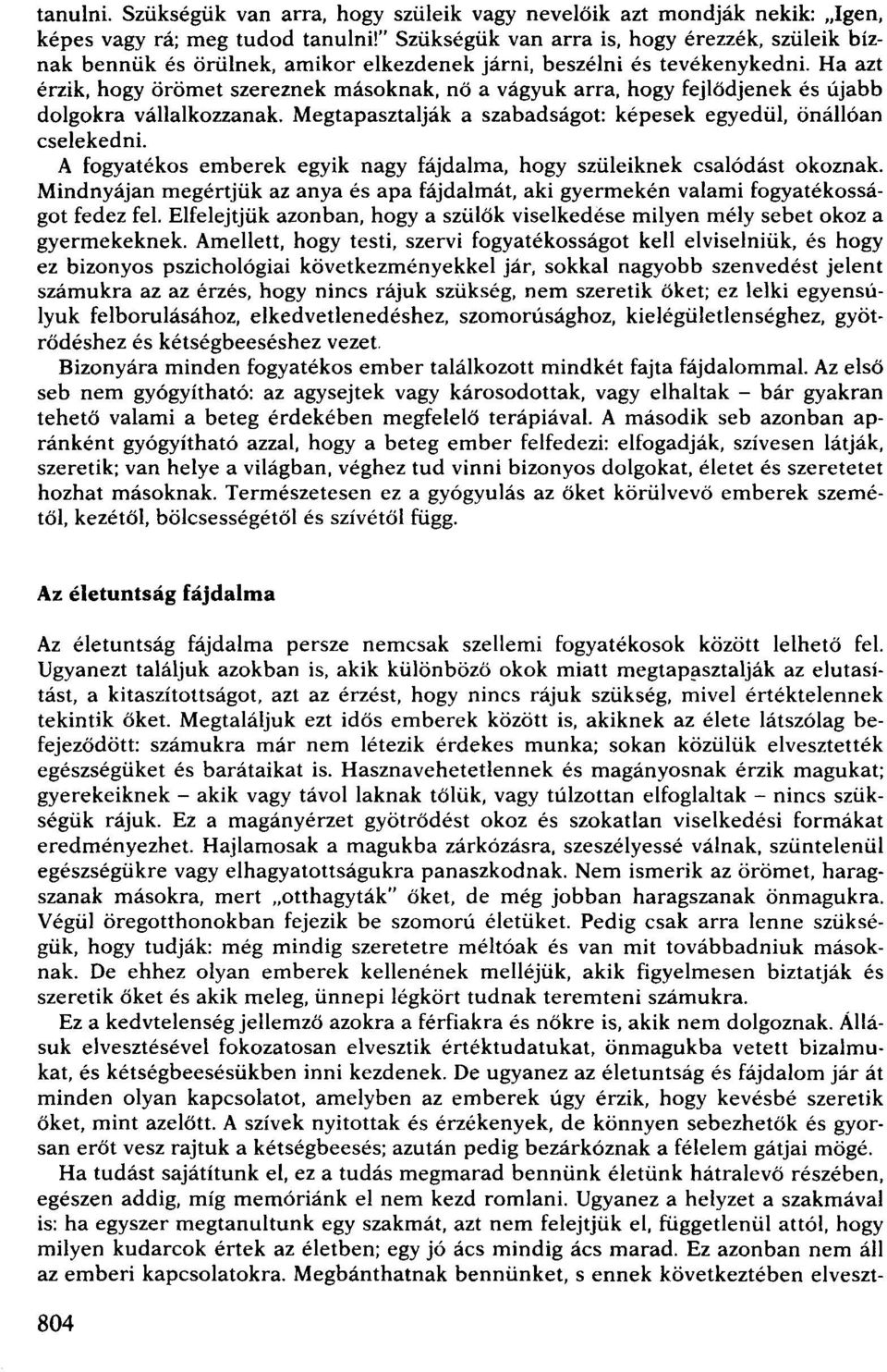 Ha azt érzik, hogy örömet szereznek másoknak, nő a vágyuk arra, hogy fejlődjenek és újabb dolgokra vállalkozzanak. Megtapasztalják a szabadságot: képesek egyedül, önállóan cselekedni.