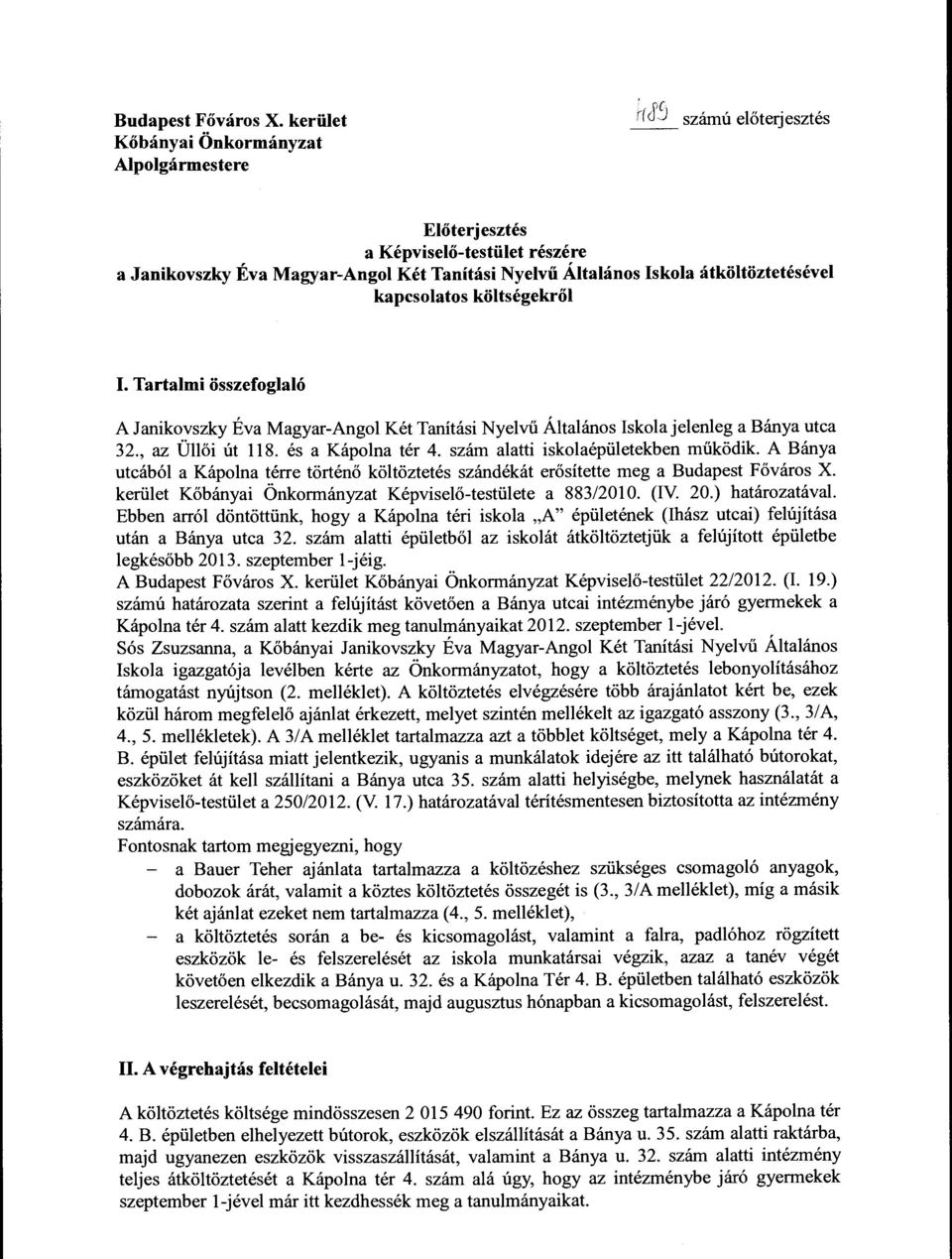 átköltöztetésével kapcsolatos költségekről I. Tartalmi összefoglaló A Janikovszky Éva Magyar-Angol Két Tanítási Nyelvű Általános Iskola jelenleg a Bánya utca 32., az Üllői út 118. és a Kápolna tér 4.