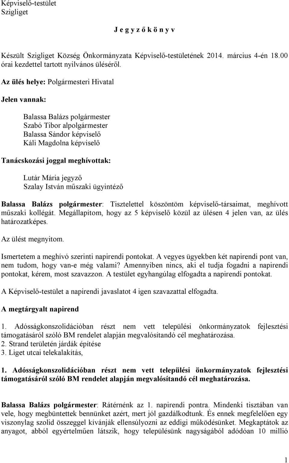 jegyző Szalay István műszaki ügyintéző Balassa Balázs polgármester: Tisztelettel köszöntöm képviselő-társaimat, meghívott műszaki kollégát.