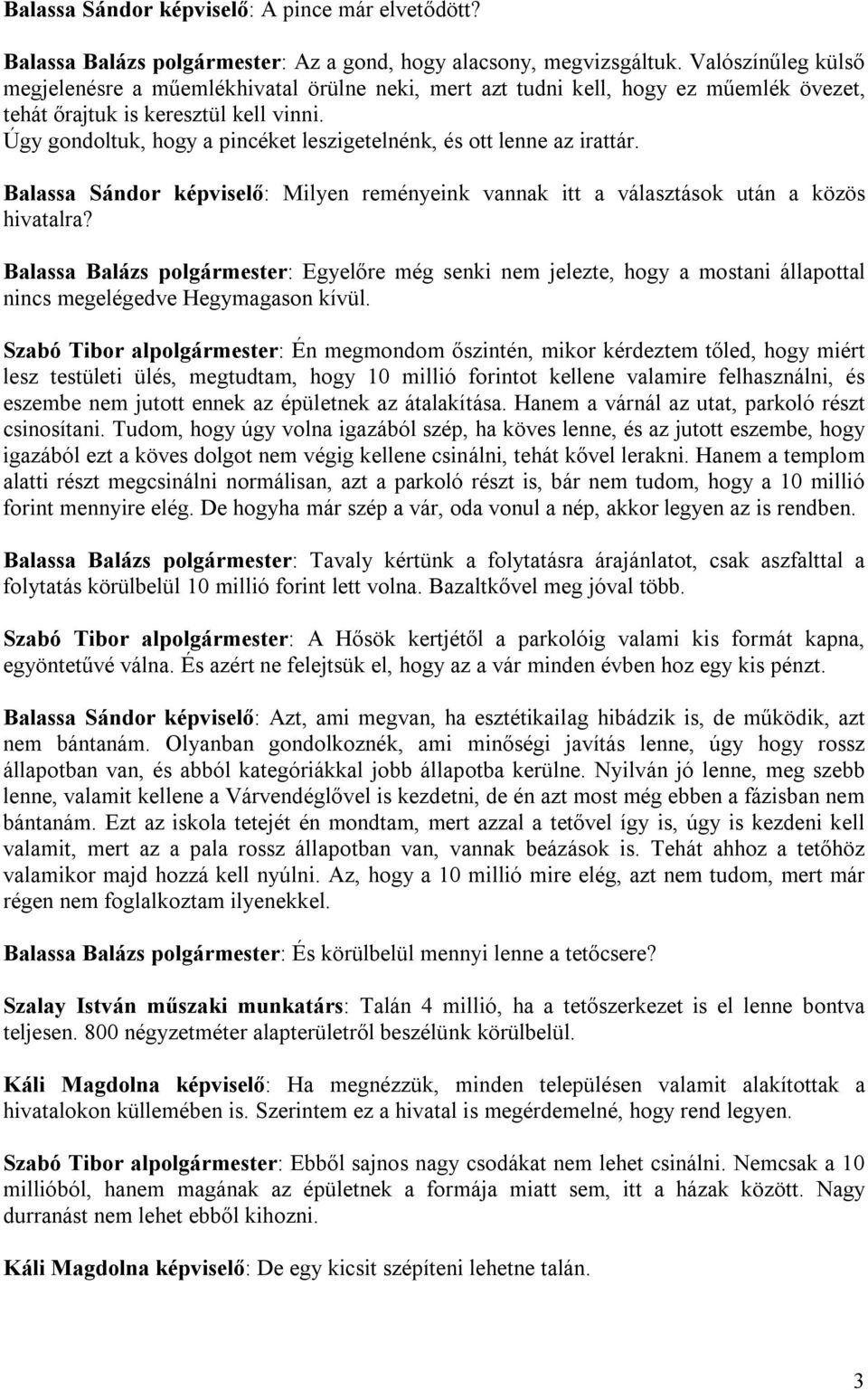 Úgy gondoltuk, hogy a pincéket leszigetelnénk, és ott lenne az irattár. Balassa Sándor képviselő: Milyen reményeink vannak itt a választások után a közös hivatalra?