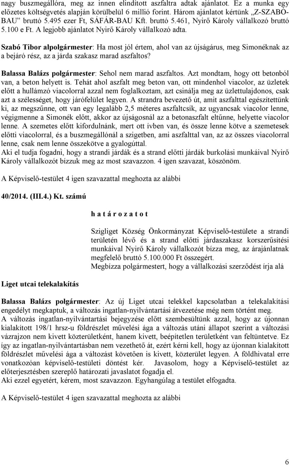 Szabó Tibor alpolgármester: Ha most jól értem, ahol van az újságárus, meg Simonéknak az a bejáró rész, az a járda szakasz marad aszfaltos? Balassa Balázs polgármester: Sehol nem marad aszfaltos.