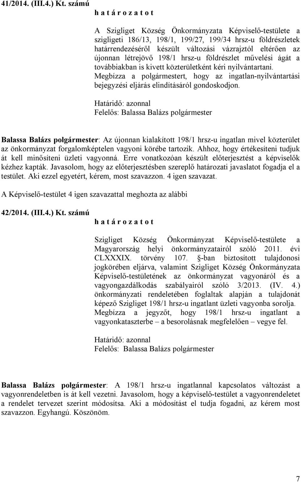 eltérően az újonnan létrejövő 198/1 hrsz-u földrészlet művelési ágát a továbbiakban is kivett közterületként kéri nyilvántartani.