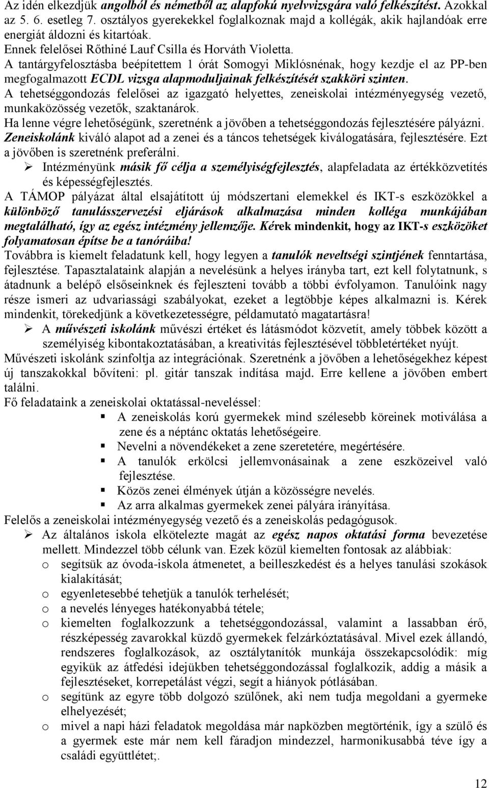 A tantárgyfelosztásba beépítettem 1 órát Somogyi Miklósnénak, hogy kezdje el az PP-ben megfogalmazott ECDL vizsga alapmoduljainak felkészítését szakköri szinten.