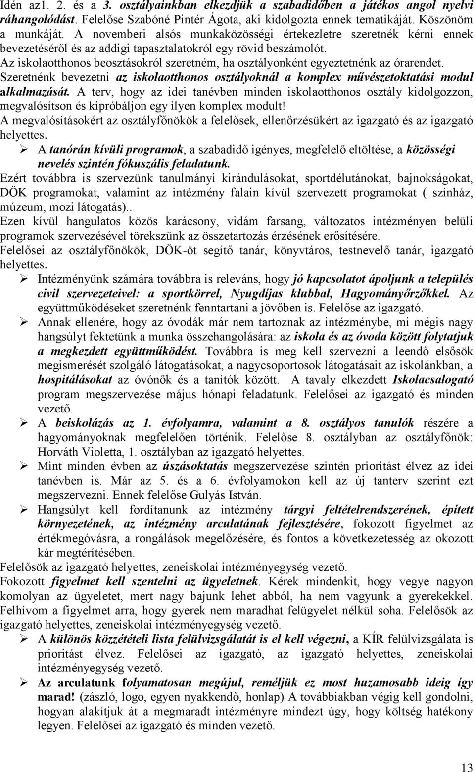 Az iskolaotthonos beosztásokról szeretném, ha osztályonként egyeztetnénk az órarendet. Szeretnénk bevezetni az iskolaotthonos osztályoknál a komplex művészetoktatási modul alkalmazását.