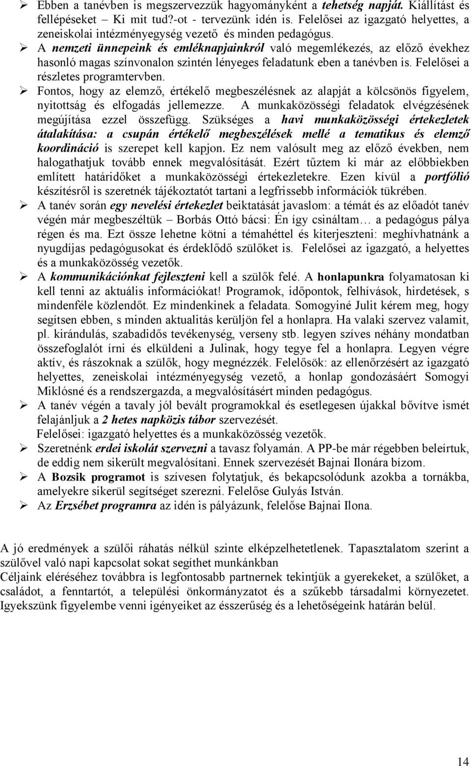 A nemzeti ünnepeink és emléknapjainkról való megemlékezés, az előző évekhez hasonló magas színvonalon szintén lényeges feladatunk eben a tanévben is. Felelősei a részletes programtervben.