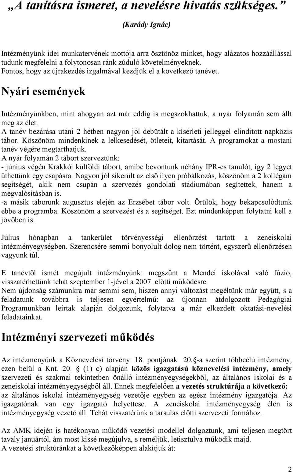 Fontos, hogy az újrakezdés izgalmával kezdjük el a következő tanévet. Nyári események Intézményünkben, mint ahogyan azt már eddig is megszokhattuk, a nyár folyamán sem állt meg az élet.