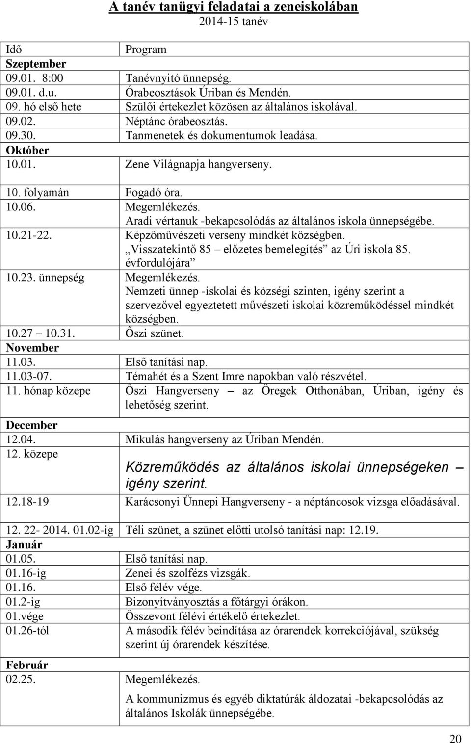 Aradi vértanuk -bekapcsolódás az általános iskola ünnepségébe. 10.21-22. Képzőművészeti verseny mindkét községben. Visszatekintő 85 előzetes bemelegítés az Úri iskola 85. évfordulójára 10.23.