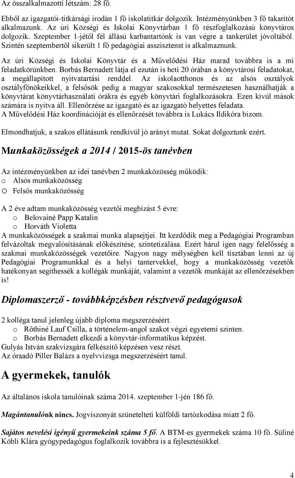 Szintén szeptembertől sikerült 1 fő pedagógiai asszisztenst is alkalmaznunk. Az úri Községi és Iskolai Könyvtár és a Művelődési Ház marad továbbra is a mi feladatkörünkben.