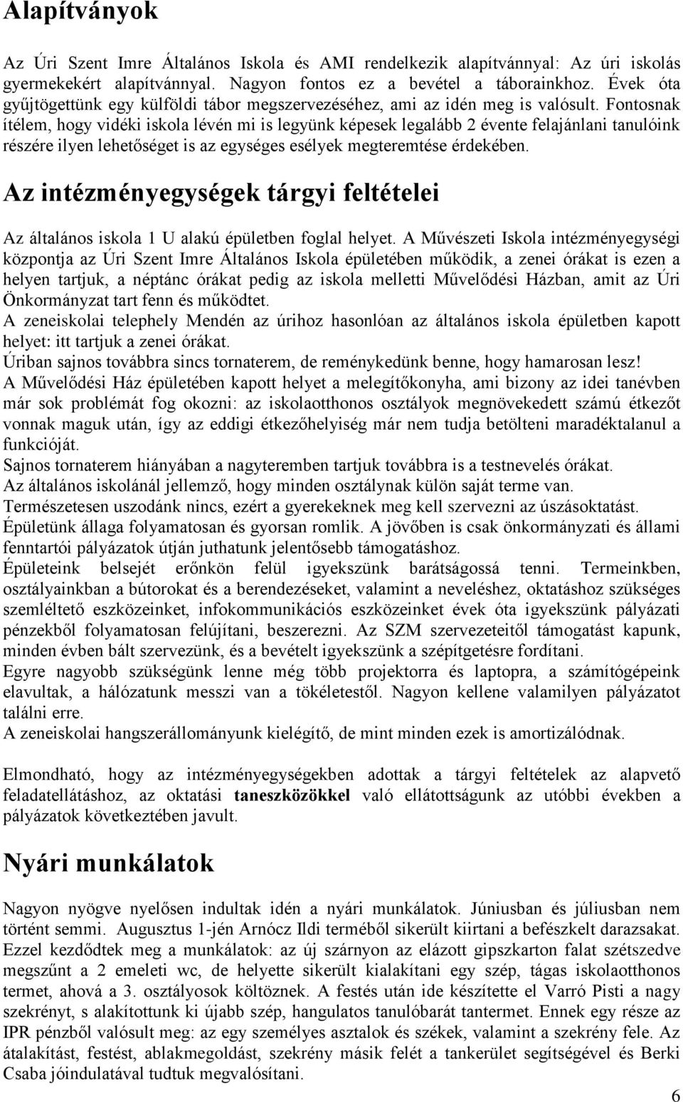 Fontosnak ítélem, hogy vidéki iskola lévén mi is legyünk képesek legalább 2 évente felajánlani tanulóink részére ilyen lehetőséget is az egységes esélyek megteremtése érdekében.