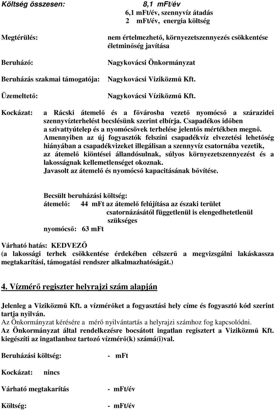 Csapadékos időben a szivattyútelep és a nyomócsövek terhelése jelentős mértékben megnő.