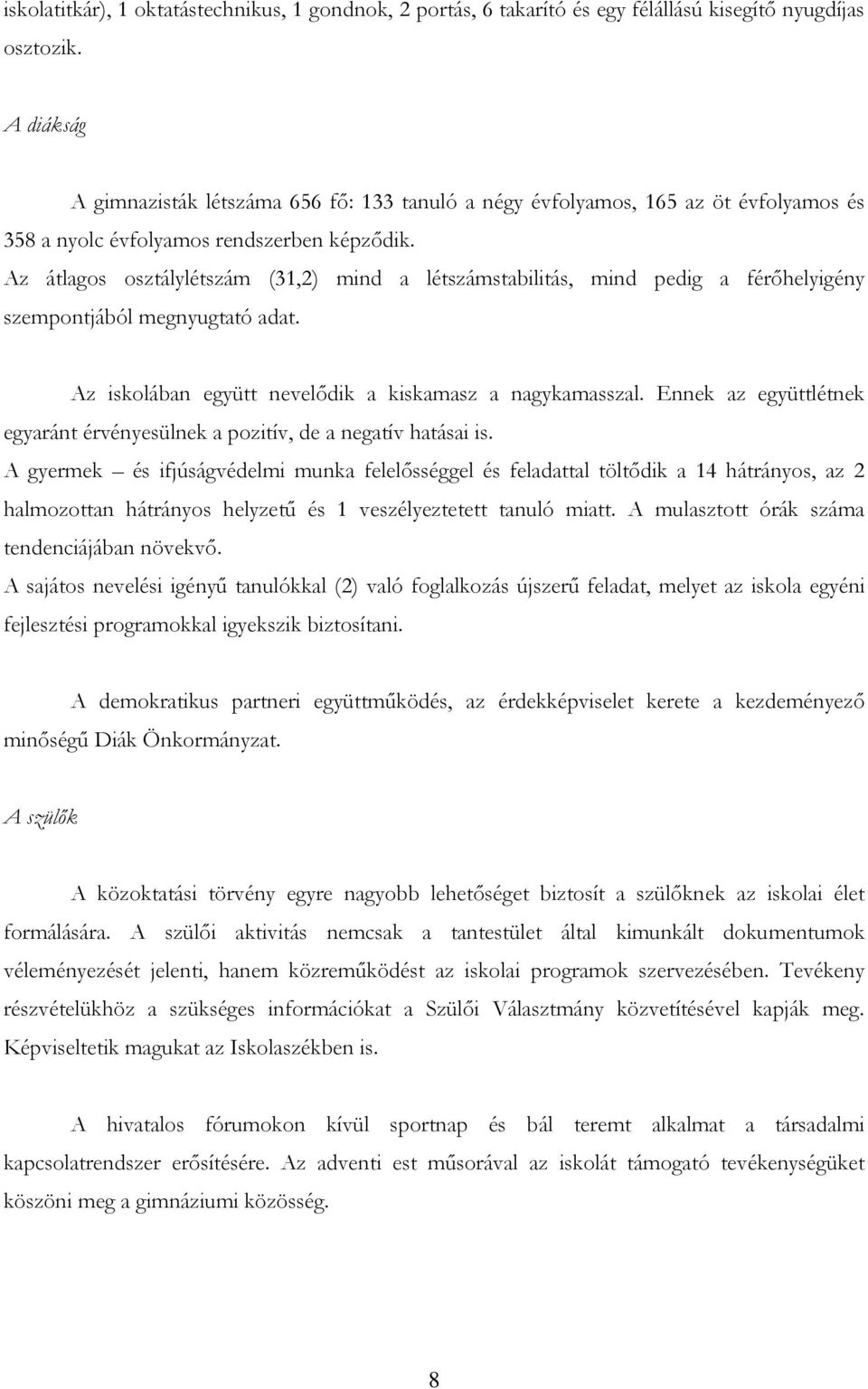 Az átlagos osztálylétszám (31,2) mind a létszámstabilitás, mind pedig a férőhelyigény szempontjából megnyugtató adat. Az iskolában együtt nevelődik a kiskamasz a nagykamasszal.