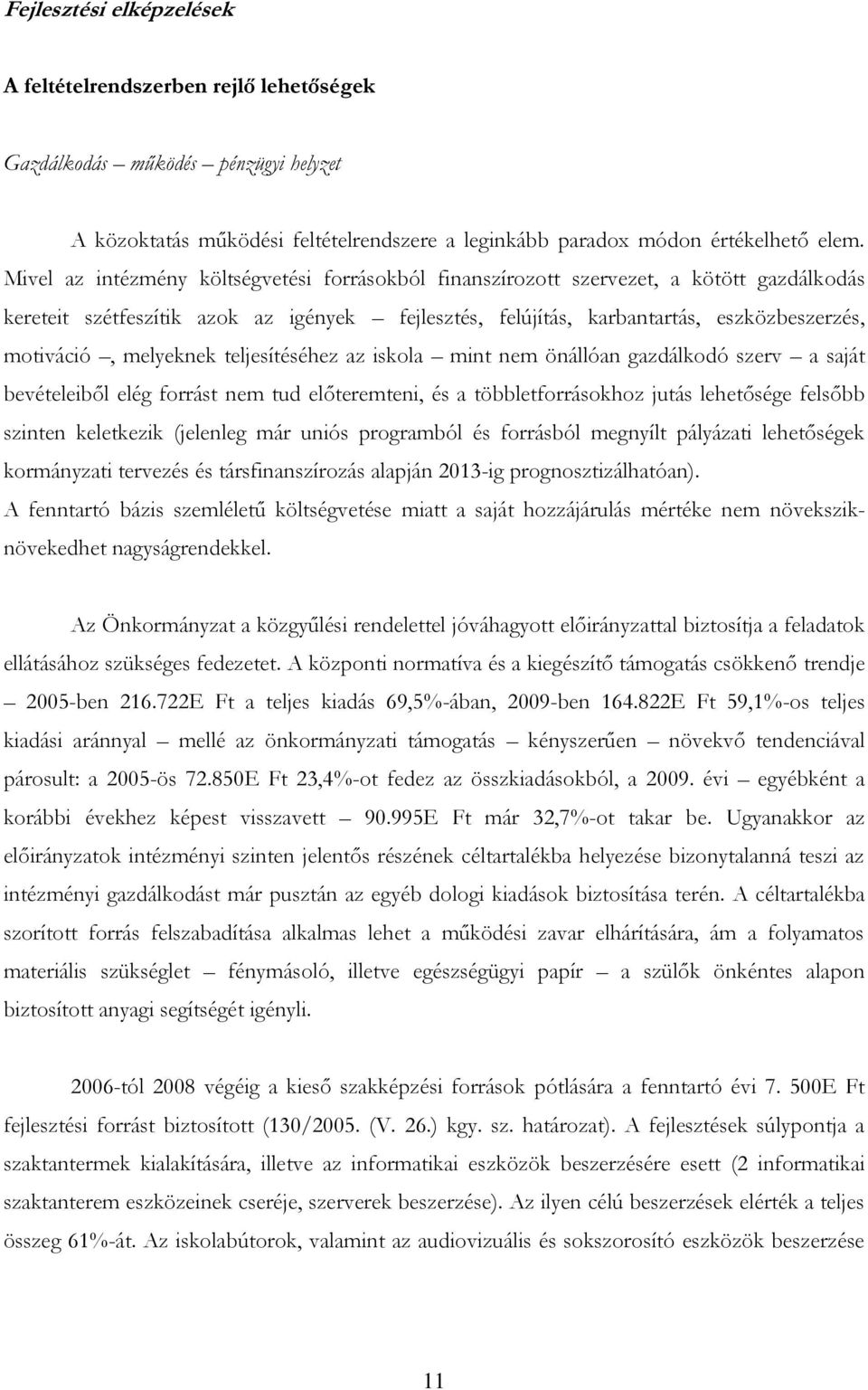 melyeknek teljesítéséhez az iskola mint nem önállóan gazdálkodó szerv a saját bevételeiből elég forrást nem tud előteremteni, és a többletforrásokhoz jutás lehetősége felsőbb szinten keletkezik